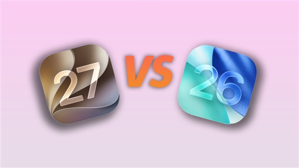 iOS 27对比iOS 26:别养老了 看完你就想升级了